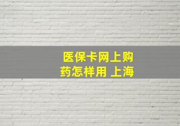 医保卡网上购药怎样用 上海